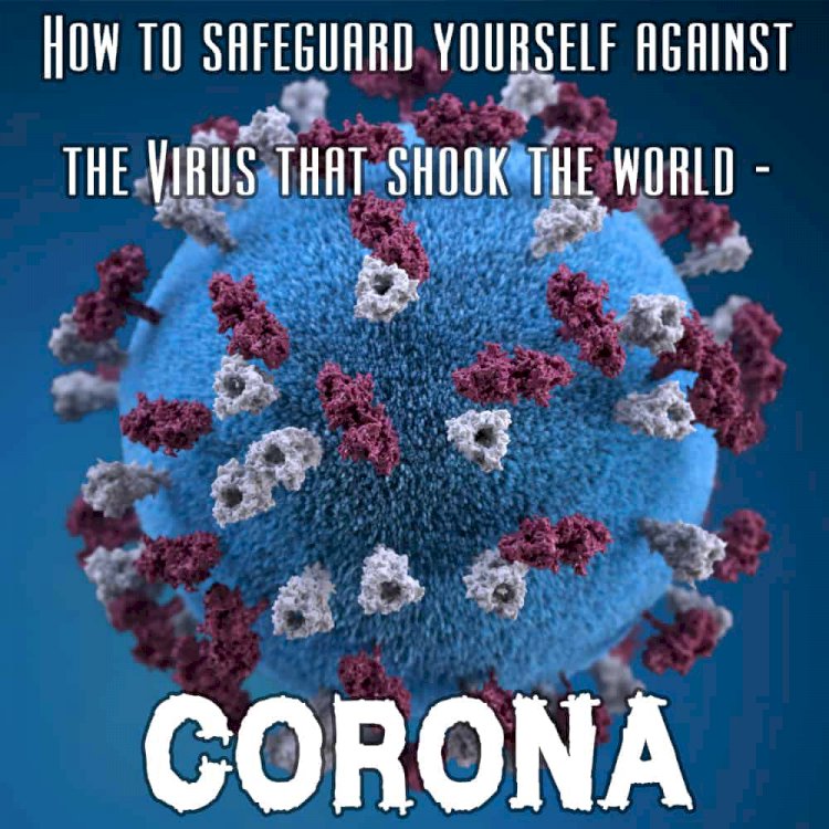 How to Safeguard Yourself Against the Virus that Shook the World - Corona